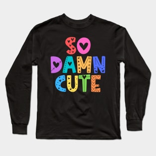 So Damn Cute Adorable Gift Long Sleeve T-Shirt